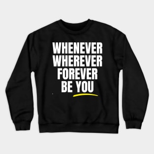 Whenever Wherever Forever Be You Crewneck Sweatshirt